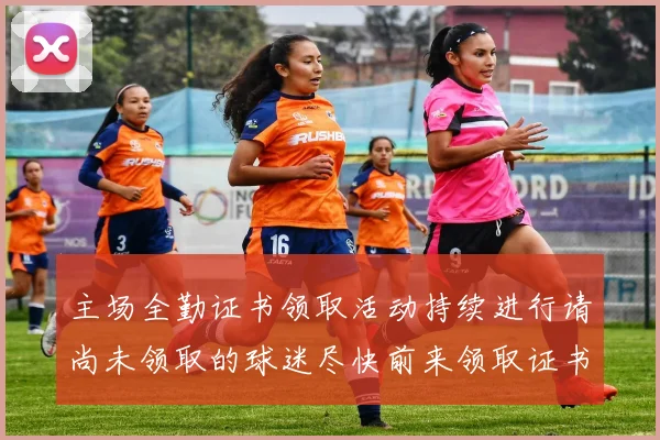 主场全勤证书领取活动持续进行请尚未领取的球迷尽快前来领取证书