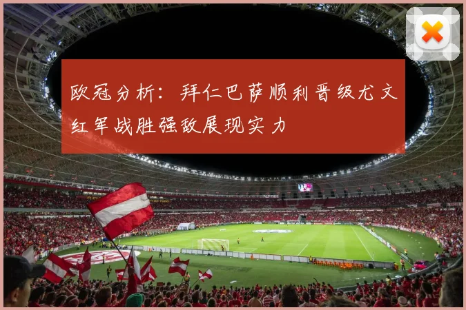 欧冠分析：拜仁巴萨顺利晋级尤文红军战胜强敌展现实力